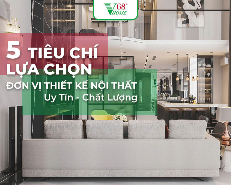 5-tieu-chi-lua-chon-don-vi-thiet-ke-noi-that-uy-tin-de-tao-khong-gian-song-hoan-hao